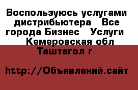 Воспользуюсь услугами дистрибьютера - Все города Бизнес » Услуги   . Кемеровская обл.,Таштагол г.